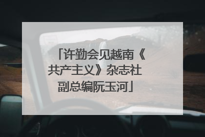 许勤会见越南《共产主义》杂志社副总编阮玉河