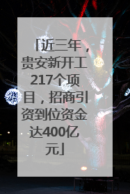 近三年，贵安新开工217个项目，招商引资到位资金达400亿元
