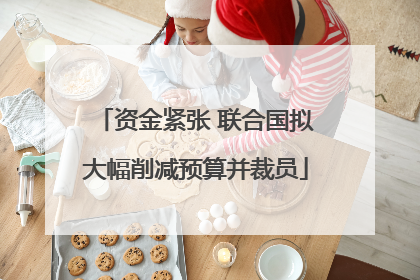 资金紧张 联合国拟大幅削减预算并裁员