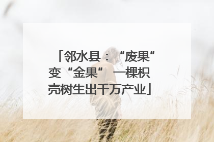 邻水县：“废果”变“金果” 一棵枳壳树生出千万产业