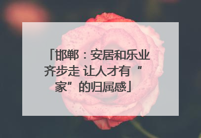 邯郸：安居和乐业齐步走 让人才有“家”的归属感