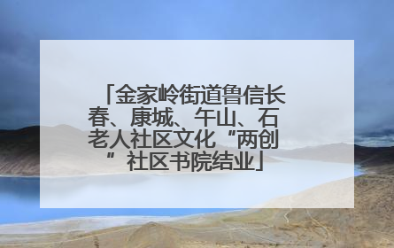 金家岭街道鲁信长春、康城、午山、石老人社区文化“两创”社区书院结业
