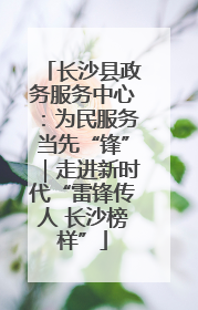 长沙县政务服务中心：为民服务当先“锋”｜走进新时代“雷锋传人 长沙榜样”