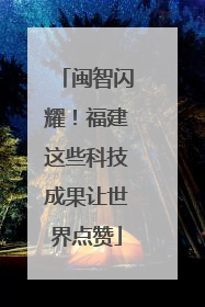 闽智闪耀！福建这些科技成果让世界点赞