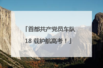 首都共产党员车队 18 载护航高考！