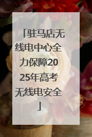 驻马店无线电中心全力保障2025年高考无线电安全