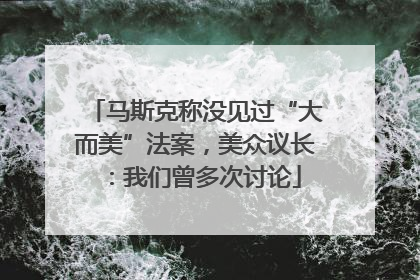 马斯克称没见过“大而美”法案，美众议长：我们曾多次讨论