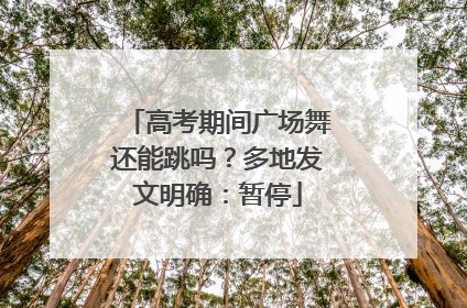 高考期间广场舞还能跳吗？多地发文明确：暂停