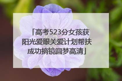 高考523分女孩获阳光爱眼关爱计划帮扶成功摘镜圆梦高清