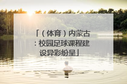 （体育）内蒙古：校园足球课程建设异彩纷呈