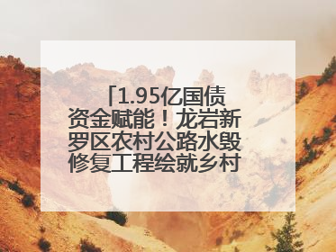 1.95亿国债资金赋能！龙岩新罗区农村公路水毁修复工程绘就乡村振兴新通途