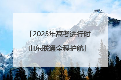 2025年高考进行时 山东联通全程护航