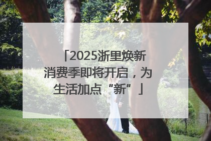 2025浙里焕新消费季即将开启，为生活加点“新”