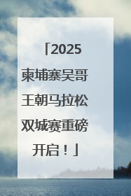 2025柬埔寨吴哥王朝马拉松双城赛重磅开启！