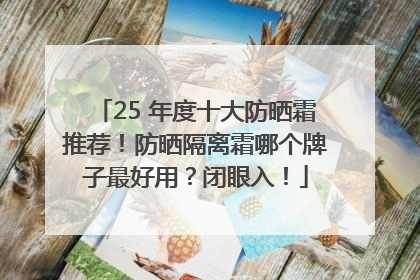25 年度十大防晒霜推荐！防晒隔离霜哪个牌子最好用？闭眼入！
