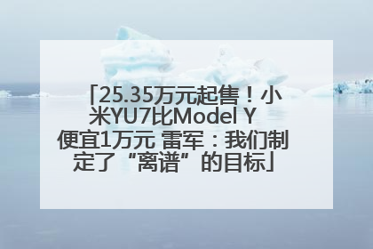 25.35万元起售！小米YU7比Model Y便宜1万元 雷军：我们制定了“离谱”的目标