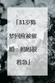 31岁陈梦回应被催婚：妈妈很着急