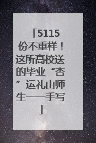 5115份不重样！这所高校送的毕业“杏”运礼由师生一一手写