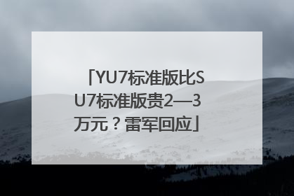 YU7标准版比SU7标准版贵2—3万元？雷军回应